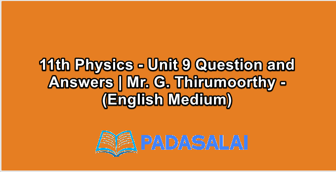 11th Physics - Unit 9 Question and Answers | Mr. G. Thirumoorthy - (English Medium)