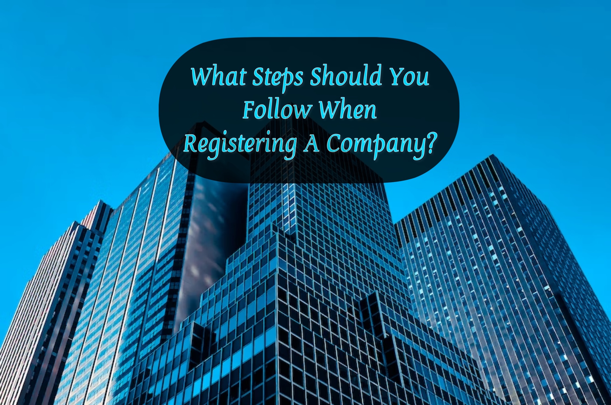 What Steps Should You Follow When Registering A Company?