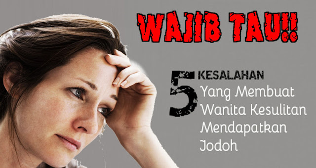 Lima kesalahan Penyebab wanita kesulitan mendapatkan jodoh