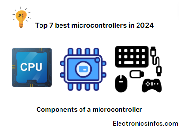 Top 7 best microcontrollers in 2024 │Components of Microcontroller|Types of Microcontrollers|Electronicsinfos