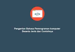 Pengertian Bahasa Pemrograman komputer Beserta Jenis dan Contohnya