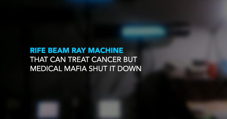 Rife Beam Ray Machine that can treat Cancer but Medical Mafia shut it down