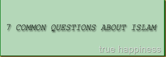 7 COMMON QUESTIONS ABOUT ISLAM