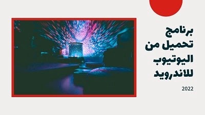 أفضل برنامج تحميل من اليوتيوب للاندرويد 2022 مجانا