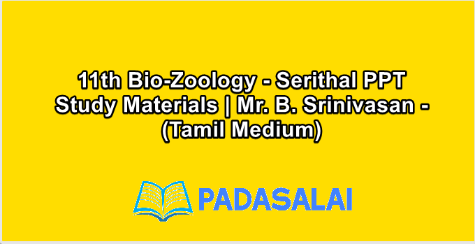 11th Bio-Zoology - Serithal PPT Study Materials | Mr. B. Srinivasan - (Tamil Medium)
