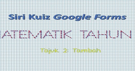 Siri Kuiz Google Forms: Matematik Tahun 5 (Tajuk 2: Tambah)