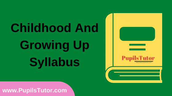 Childhood And Growing Up Syllabus, Course Content, Unit Wise Topics And Suggested Books For B.Ed 1st And 2nd Year And All The 4 Semesters In English Free Download PDF