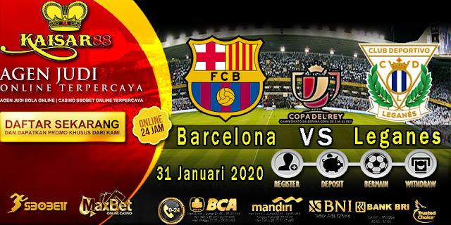 Prediksi Bola Terpercaya Liga Spanish Cup Barcelona vs Leganes 31 Januari 2020