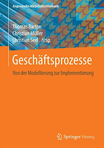 Geschäftsprozesse: Von der Modellierung zur Implementierung (Angewandte Wirtschaftsinformatik)