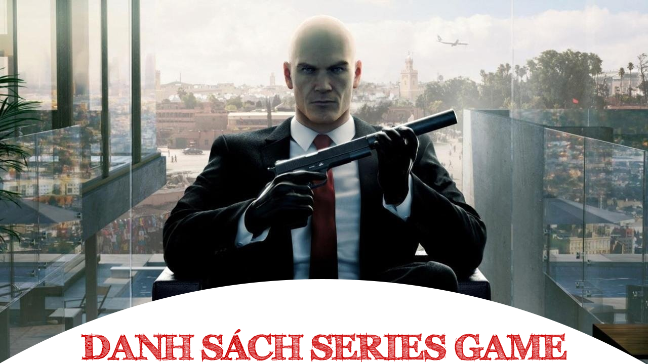 Danh sách Series Game Hitman đầy đủ các phiên bản