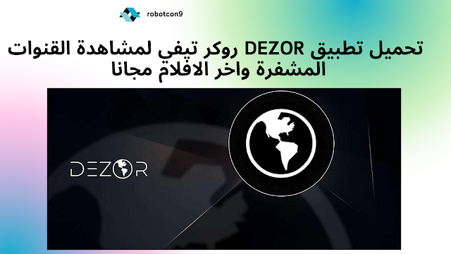 تحميل تطبيق DEZOR  تيفي لمشاهدة القنوات المشفرة واخر الافلام مجانا  للأندرويد والأيفون