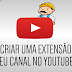 Como Criar uma Extensão Para seu Canal no Youtube