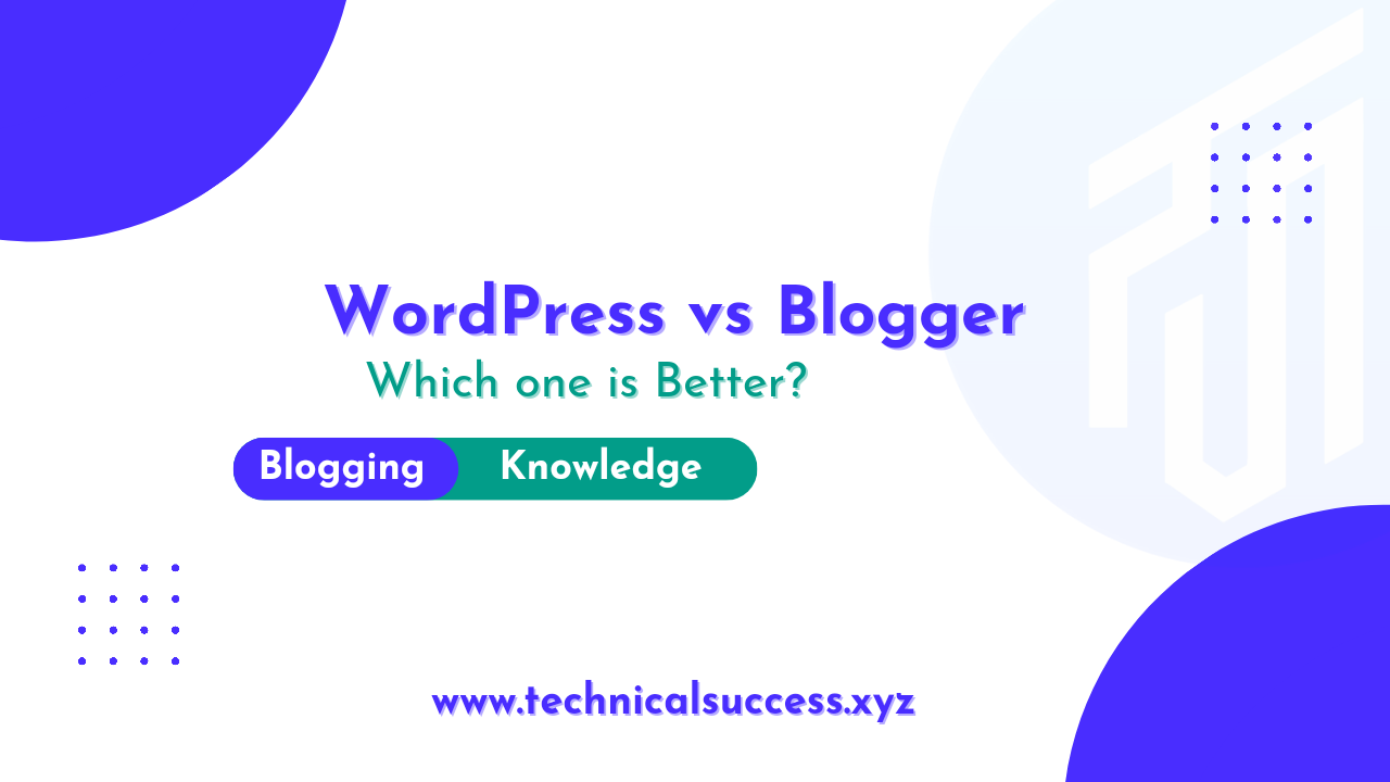 WordPress vs Blogger – Basic Knowledge and Which one is Better? Pros and Cons