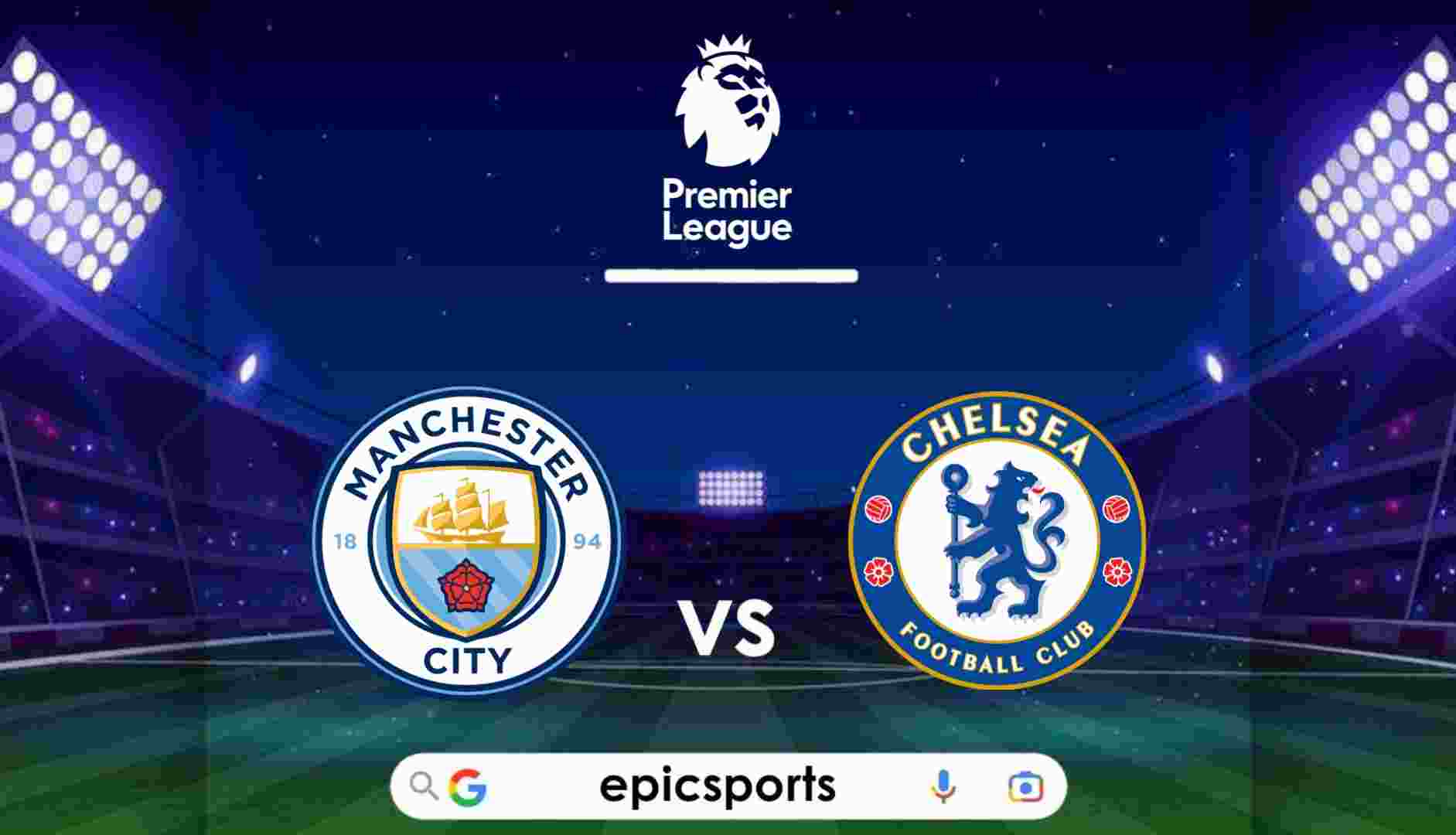 EPL ~ Man City vs Chelsea Match Info, Preview and Lineup