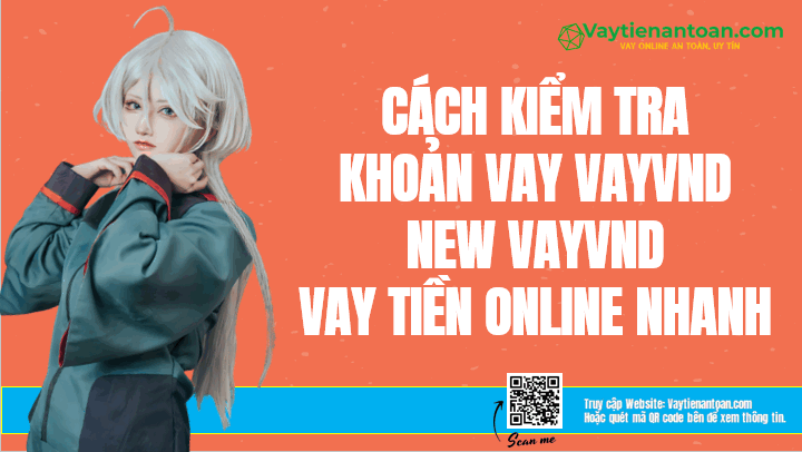 Kiểm tra khoản vay VayVND? New VayVND Vay tiền