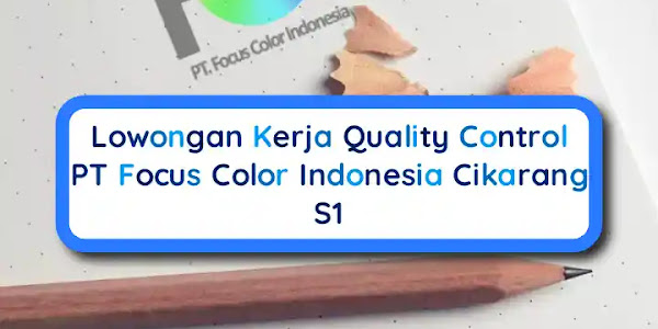 Lowongan Kerja Cikarang S1 Quality Control PT Focus Color Indonesia