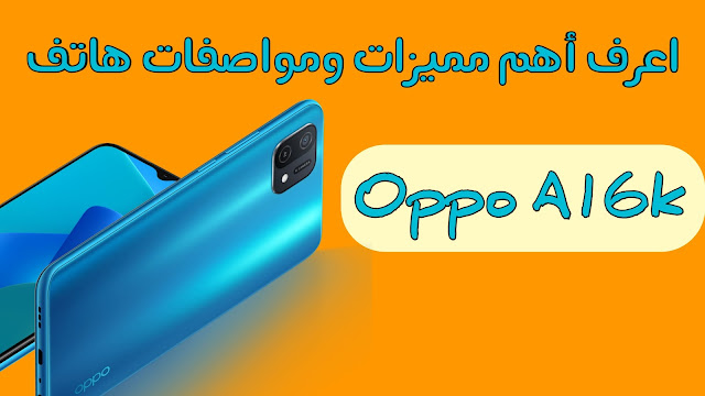 تعرف الآن على أهم مواصفات هاتف اوبو اى 16كى oppo a16k الجديد 2022