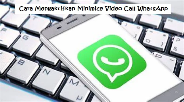 Cara Mengaktifkan Minimize Video Call WhatsApp