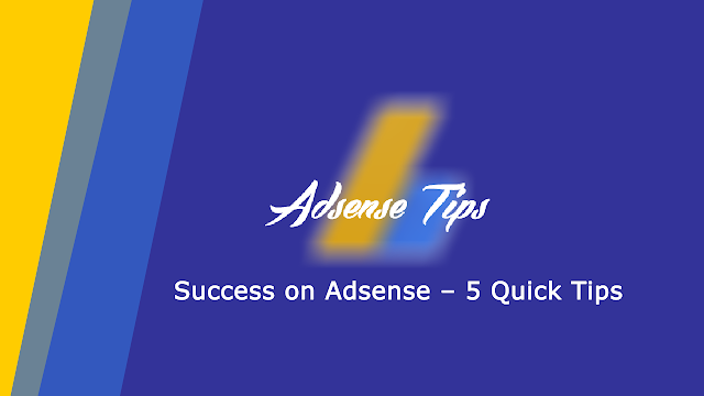 Success on Adsense – 5 Quick Tips