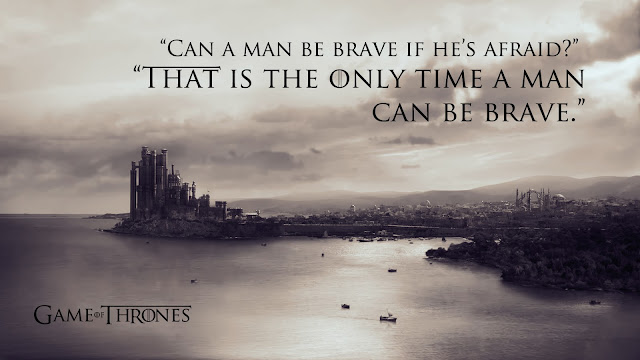 Game of Thrones Quotes - Can a man be brave if he's afraid? 