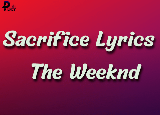 Sacrifice Lyrics – The Weeknd