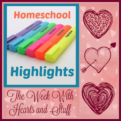 Homeschool Highlights - The Week With Hearts and Stuff on Homeschool Coffee Break @ kympossibleblog.blogspot.com