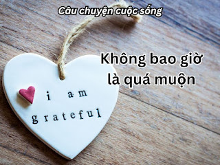 Không bao giờ là quá muộn; câu chuyện cuộc sống; bài học cuộc sống; câu chuyện nhân văn