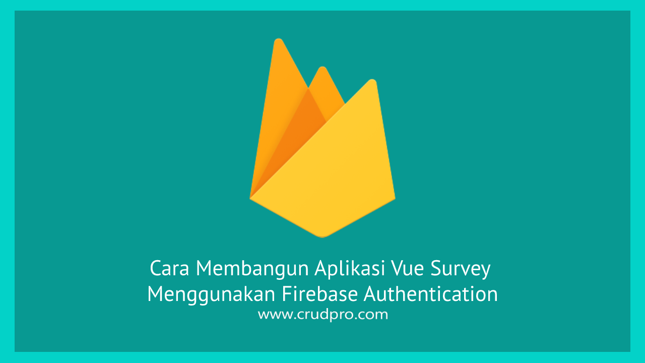 Cara Membangun Aplikasi Vue Survey Menggunakan Firebase Authentication
