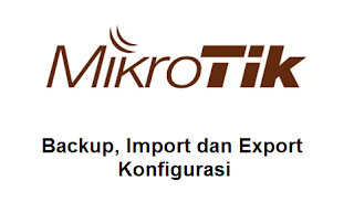 Backup, Import dan Eksport Konfigurasi MikroTik