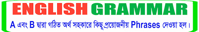 A এবং B দ্বারা গঠিত অর্থ সহকারে কিছূ প্রয়োজনীয় Phrases দেওয়া হল।