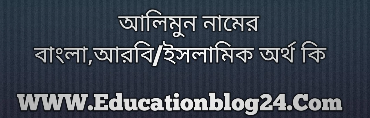 Alimun name meaning in Bengali, আলিমুন নামের অর্থ কি, আলিমুন নামের বাংলা অর্থ কি, আলিমুন নামের ইসলামিক অর্থ কি, আলিমুন কি ইসলামিক /আরবি নাম