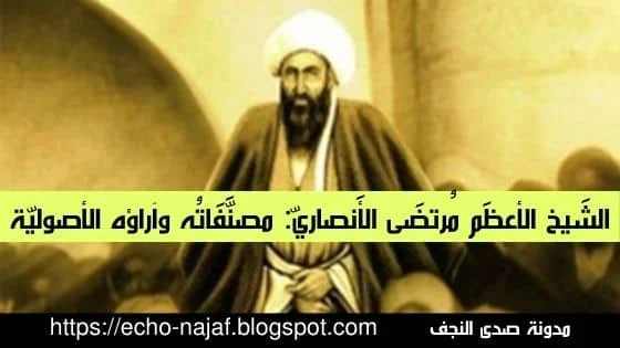 الشيخ الأعظم مرتضى الأنصاري مصنّفاته وآراؤه في علم الأصول