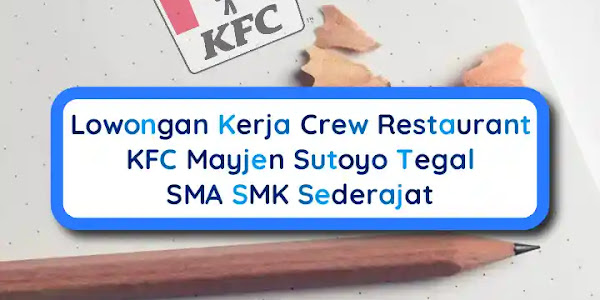 Lowongan Kerja Crew Restaurant KFC Tegal SMA SMK, Sampai 24 Januari