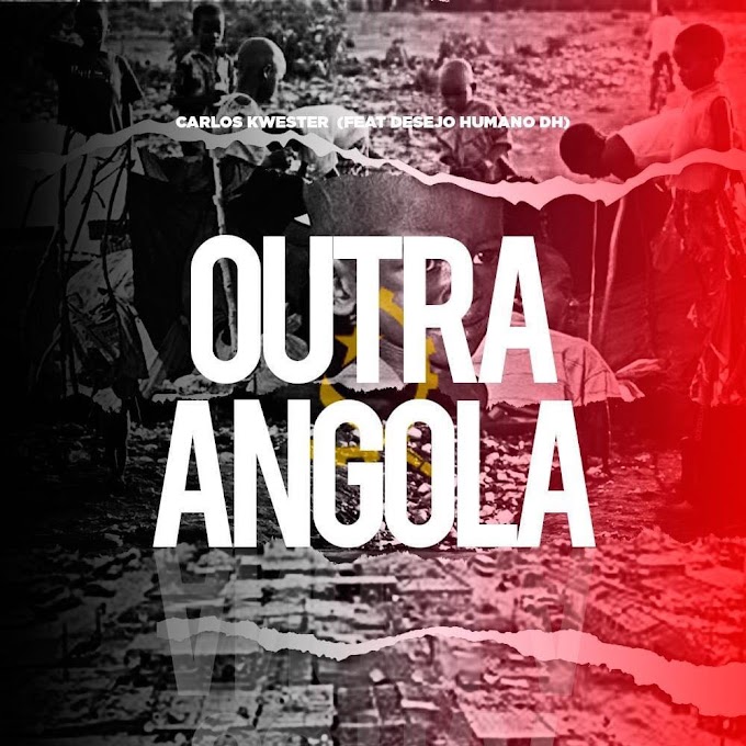 Carlos Kwester - Outra Angola (feat Desejo Humano DH) [Download]