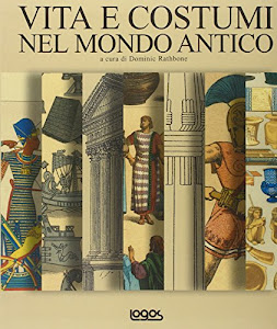 Vita e costumi del mondo antico. Ediz. illustrata