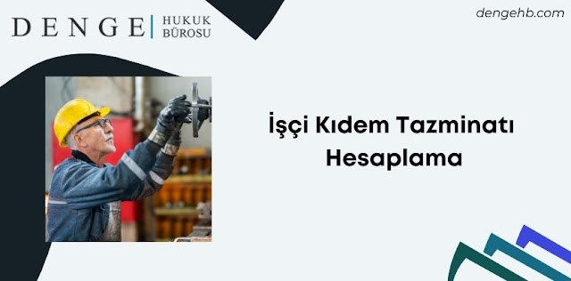 İşçi Kıdem Tazminatı Hesaplama - Denge Hukuk Bürosu