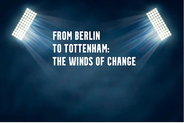 From Berlin to Tottenham The Winds of Change