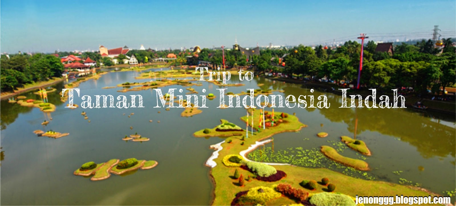 TRIP TO TAMAN  MINI  INDONESIA  INDAH  Bocil