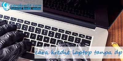 5 Cara kredit laptop tanpa dp