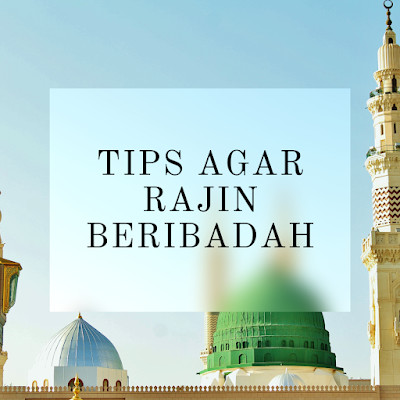 Tips Agar Rajin Beribadah
