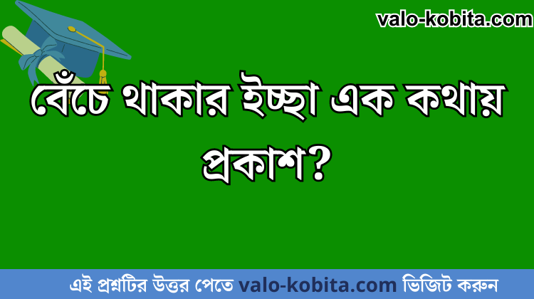বেঁচে থাকার ইচ্ছা এক কথায় প্রকাশ?
