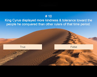 King Cyrus displayed more kindness & tolerance toward the people he conquered than other rulers of that time period. Answer choices include: true, false