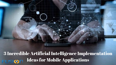 3 Incredible Artificial Intelligence Implementation Ideas for Mobile Applications