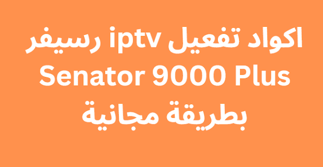 اكواد تفعيل iptv رسيفر Senator 9000 Plus بطريقة مجانية