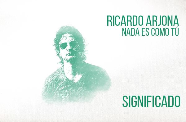 Nada Es Como Tú significado de la canción Ricardo Arjona.