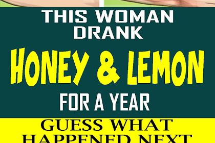 THIS WOMAN DRANK HONEY AND LEMON FOR A YEAR, GUESS WHAT HAPPENED NEXT