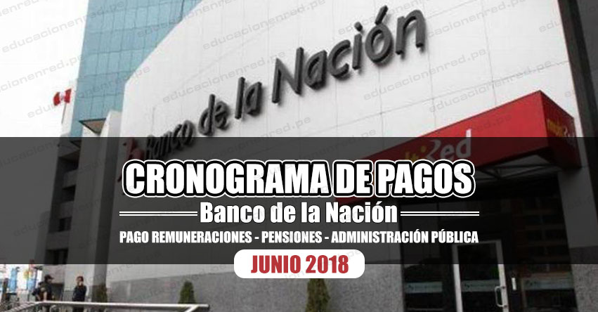 CRONOGRAMA DE PAGOS Banco de la Nación (JUNIO) Pago de Remuneraciones - Pensiones - Administración Pública 2018 - www.bn.com.pe