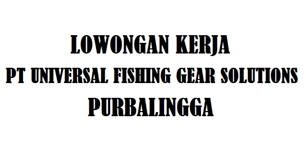 Lowongan Kerja PT Universal Fishing Gear Solutions Purbalingga