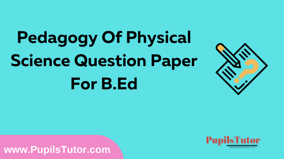 Pedagogy Of Physical Science Question Paper For B.Ed 1st And 2nd Year And All The 4 Semesters In English, Hindi And Marathi Medium Free Download PDF | Pedagogy Of Physical Science Question Paper In English | Pedagogy Of Physical Science Question Paper In Hindi | Pedagogy Of Physical Science Question Paper In Marathi