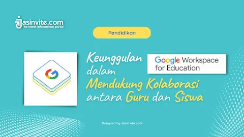 Keunggulan Google Workspace for Education dalam Mendukung Kolaborasi antara Guru dan Siswa